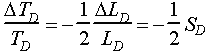 The quotient of Capital Delta Capital T subscript Capital D over Capital T subscript Capital D is equal to the product of negative 0.5 times the quotient of Capital Delta Capital L subscript Capital D over Capital L subscript Capital D.  This is equal to negative 0.5 times Capital S subscript Capital D.