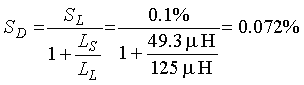 Capital S subscript Capital D is equal to the quotient of Capital S subscript capital L over the sum of 1 plus the quotient of Capital L subscript capital S over Capital L subscript Capital L.  This is equal to 0.1 percent divided by the sum of 1 plus the quotient of 49.3 microhenrys over 125 microhenrys.  This is equal to 0.072 percent.