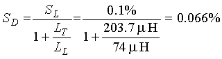 Capital S subscript Capital D is equal to the quotient of Capital S subscript capital L over the sum of 1 plus the quotient of Capital L subscript capital T over Capital L subscript Capital L. This is equal to 0.1 percent divided by the sum of 1 plus the quotient of 203.7 microhenrys over 74 microhenrys.  This is equal to 0.066 percent.