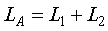 Capital L subscript Capital A is equal to the sum of capital L subscript 1 plus Capital L subscript 2.