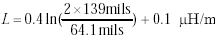 Equation D-12. Capital L is equal to the sum of the product of 0.4 multiplied by the natural logarithm of the quotient of the product of 2 multiplied by 139 mils divided by 64.1 mils, added to 0.1 measured in units of microhenrys per meter.