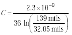 Equation D-3. Capital c is equal to the quotient of the following terms. The numerator is equal to the product of 2.3 multiplied by 10 to the negative 9 power. The denominator is the product of 36 multiplied by the natural log of the quotient of 139 mils over 32.05 mils.