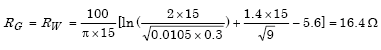 Given lowercase rho equals 100 ohm-meters, Capital L subscript Capital W equals 5 times 3 which in turn equals 15 meters, Capital Z subscript Capital W equals 0.3 meters, Capital A subscript Capital W equals 3 times 3 which in turn equals 9 square meters, D subscript Capital W equals 0.0105 meters. Capital R subscript Capital G equals Capital R subscript Capital W which in turn equals the product of parenthesis lowercase 100 divided by parenthesis pi times 15 parenthesis times parenthesis the summation of the natural logarithm of parenthesis 2 times 15 divided by the square-root of the product of 0.0105 times 0.3 parenthesis plus parenthesis 1.4 times 15 divided by the square-root of 9 parenthesis minus 5.6 parenthesis which in turn equals 16.4 ohms.