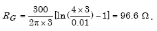 Capital R subscript Capital G equals the product of parenthesis 300 divided by parenthesis 2 times pi times 3 parenthesis times parenthesis the summation of the natural logarithm of parenthesis 4 times 3 divided by 0.01 parenthesis minus 1 parenthesis which in turn equals 96.6 ohms.