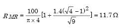 Capital R subscript Capital M R equals parenthesis 100 divided by the product of pi times 4 parenthesis times parenthesis 1 plus the quotient of 1.4 times parenthesis square-root of parenthesis 4 parenthesis divided by the the square-root of parenthesis 9 parenthesis parenthesis which in turn equals 11.7 ohms.
