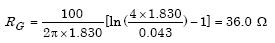 Given lowercase rho equals 100 ohm-meters, Capital L subscript Capital R equals 1.830 meters, A subscript Capital R equals 0.043 meters. Capital R subscript Capital G equals the product of parenthesis 100 divided by parenthesis 2 times pi times 1.830 parenthesis times parenthesis the summation of natural logarithm of parenthesis 4 times 1.830 divided by 0.043 parenthesis minus 1 parenthesis which in turn equals 36.0 ohms.