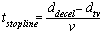 t subscript stopline. t subscript stopline equals the quotient of the following: the sum of d subscript decel minus d subscript tv, end of sum, that sum divided by v