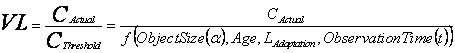 Figure 6. Equation. Visibility level (VL). Visibility level is the contrast of an object against the background divided by the threshold contrast of the object. This is equal to the contrast of an object against the background divided by the function of object size, age, adaptation luminance, and observation time, which defines the threshold contrast of the object.