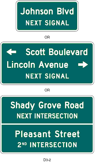 Figure 1. Chart. Advance street name guide signs from MUTCD. Three examples of advance street name signs are shown. All signs are rectangular in shape with white text on a green background with a white border. The first sign says “Johnson Blvd” with “NEXT SIGNAL” on the second line. The second sign says “Scott Boulevard” with an arrow to the left of the text pointing left. The second row of text says “Lincoln Avenue” followed by an arrow pointing right. The third row of text says “NEXT SIGNAL.” The third is a sign subdivided by a horizontal white line; above the line it says “Shady Grove Road” with “NEXT INTERSECTION” below it. Below the horizontal line, the sign says, “Pleasant Street” and “2nd Intersection” below it. 