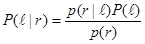 P open parenthesis l given r close parenthesis equals p open parenthesis r given l close parenthesis multiplied by P open parenthesis l close parenthesis divided by p open parenthesis r close parenthesis.