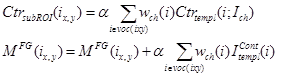 (1) Ctr subscript subROI open parenthesis i subscript x, y close parenthesis equals alpha times sigma of w subscript ch times open parenthesis i close parenthesis times Ctr subscript templ times open parenthesis i; I subscript ch close parenthesis. (2) M superscript FG open parenthesis i subscript x, y close parenthesis equals M superscript FG open parenthesis i subscript x, y close parenthesis plus alpha times sigma of w subscript ch times open parenthesis i close parenthesis times I subscript templ superscript Cont open parenthesis i close parenthesis.