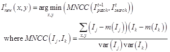 I subscript new superscript t open parenthesis x, y close parenthesis equals arg min underscript x, y open parenthesis MNCC open parenthesis I subscript patch superscript t minus 1, I subscript search superscript t close parenthesis close parenthesis, where MNCC open parenthesis I subscript j, I subscript k close parenthesis equals sigma underscript x, y of open parenthesis I subscript j minus m open parenthesis I subscript j close parenthesis close parenthesis times open parenthesis I subscript k minus m open parenthesis I subscript k close parenthesis close parenthesis divided by var open parenthesis I subscript j close parenthesis times var open parenthesis I subscript k close parenthesis.