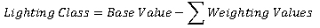 Figure 5. Equation. Lighting class. This equation describes the process for calculating the lighting class. The lighting class is base value minus the sum of the weighting values.