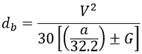 d subscript b equals V to the second power divided by 30 times open bracket open parenthesis the quotient of a divided by 32.2 close parenthesis plus or minus G close bracket.