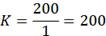 K equals 200 divided by 1 equals 200.