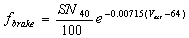 3.21.2 f sub brake equals the quotient of SN sub 40 divided by 100, times the exponential of -0.00715 times the difference of V sub act minus 64