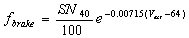 3.21.2 f sub brake equals the quotient of SN sub 40 divided by 100, times the exponential of -0.00715 times the difference of V sub act minus 64