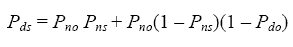 equation 34: P subscript DS equals P subscript NO times P subscript NS plus P subscript NO times parenthesis 1 minus P subscript NS end-parenthesis times parenthesis 1 minus P subscript DO end-parenthesis.