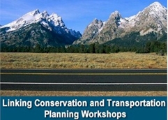  Image from a web site of workshop materials. Image shows a mountain range in the background of an empty two lane highway over a blue bar containing the title of the training course: Linking Conservation and Transportation Planning Workshops.  